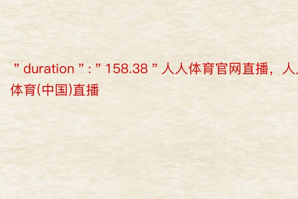 ＂duration＂:＂158.38＂人人体育官网直播，人人体育(中国)直播