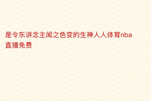 是令东讲念主闻之色变的生神人人体育nba直播免费