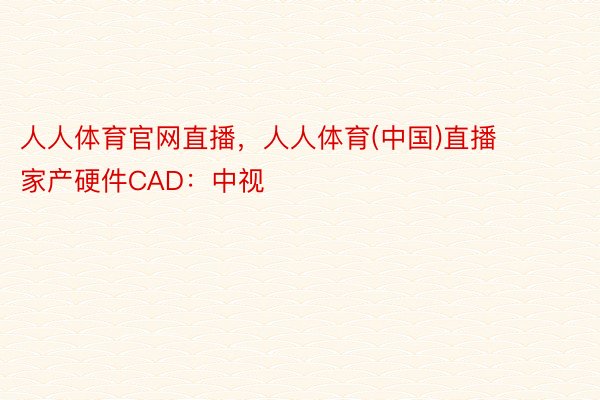 人人体育官网直播，人人体育(中国)直播      家产硬件CAD：中视