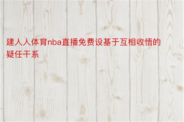 建人人体育nba直播免费设基于互相收悟的疑任干系