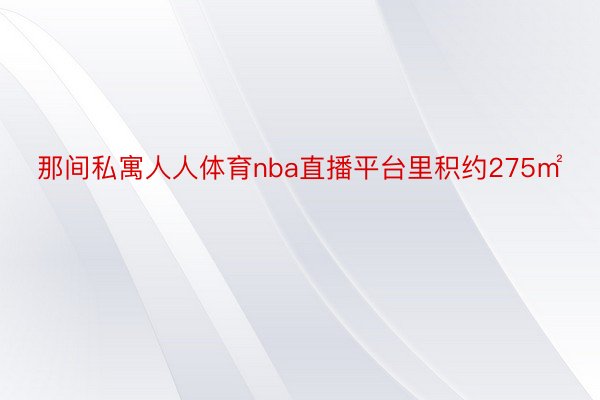 那间私寓人人体育nba直播平台里积约275㎡