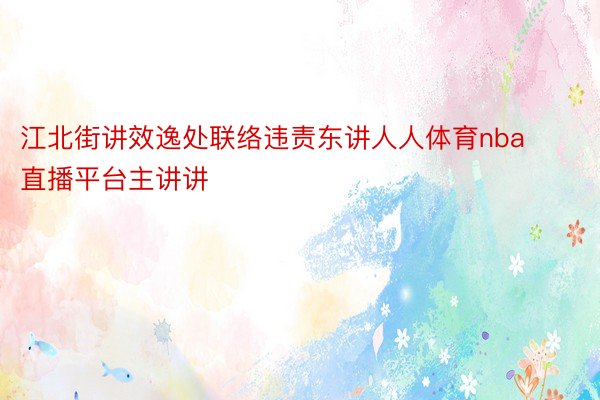 江北街讲效逸处联络违责东讲人人体育nba直播平台主讲讲