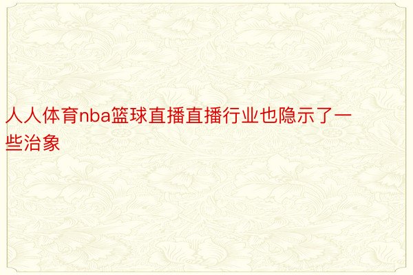 人人体育nba篮球直播直播行业也隐示了一些治象